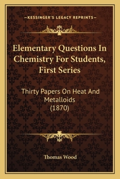 Paperback Elementary Questions In Chemistry For Students, First Series: Thirty Papers On Heat And Metalloids (1870) Book