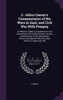 Hardcover C. Julius Caesar's Commentaries of His Wars in Gaul, and Civil War with Pompey: To Which Is Added, a Supplement to His Commentary of His Wars in Gaul; Book