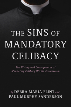 Paperback The Sins of Mandatory Celibacy: The History and Consequences of Mandatory Celibacy Within Catholicism Book