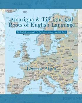 Paperback Amarigna & Tigrigna Qal Roots of English Language: The Not So Distant African Roots of the English Language Book