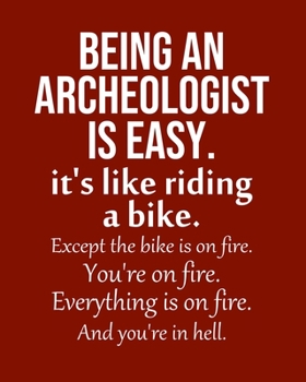 Paperback Being an Archeologist is Easy. It's like riding a bike. Except the bike is on fire. You're on fire. Everything is on fire. And you're in hell.: Calend Book