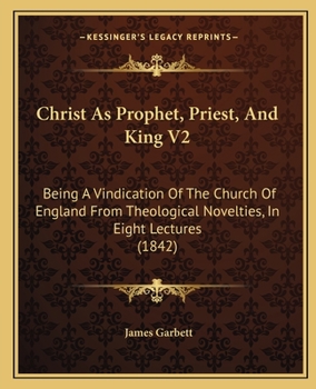 Paperback Christ As Prophet, Priest, And King V2: Being A Vindication Of The Church Of England From Theological Novelties, In Eight Lectures (1842) Book