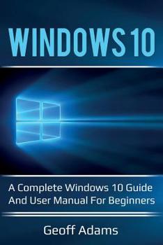 Paperback Windows 10: A complete Windows 10 guide and user manual for beginners! Book