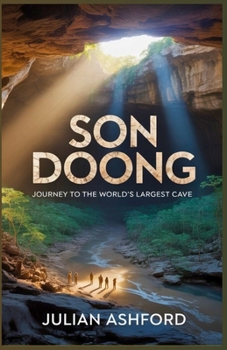 The Hidden World Beneath the Earth: Journey into the World’s Largest Cave Son Ðoòng