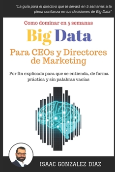 Paperback Big Data para CEOs y Directores de Marketing: Como dominar Big Data Analytics en 5 semanas para directivos [Spanish] Book