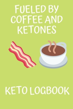 Paperback Fueled By Coffee And Ketones Keto Journal: Keto Diet Journal for Beginners: Macros & Meal Tracking Log Ketogenic Diet Food Diary (Weight Loss & Fitnes Book