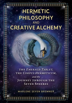 Hardcover Hermetic Philosophy and Creative Alchemy: The Emerald Tablet, the Corpus Hermeticum, and the Journey Through the Seven Spheres Book