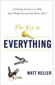 The Key to Everything: Unlocking the Secret to Why Some People Succeed and Others Don't