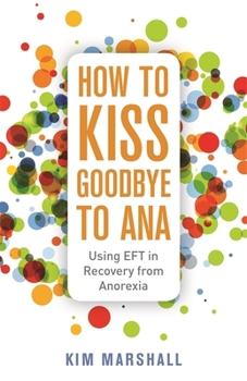 How to Kiss Goodbye to Ana: Using EFT in Recovery from Anorexia