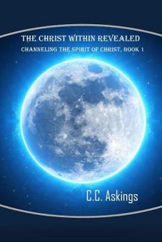 The Christ Within Revealed: Channeling the Spirit of Christ, Book 1