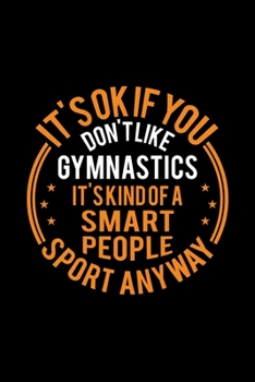 It's Okay If You Don't Like Gymnastics It's Kind Of A Smart People Sport Anyway: Lined Journal, 120 Pages, 6x9 Sizes, Funny Gymnastics Notebook Gift For Soccer Player