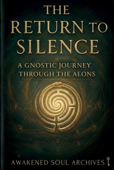 The Return to Silence: A Gnostic Journey Through the Aeons