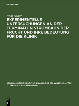 Hardcover Experimentelle Untersuchungen an Der Terminalen Strombahn Der Frucht Und Ihre Bedeutung Für Die Klinik: (Ein Beitrag Zur Pathogenese Des Fruchttodes) [German] Book