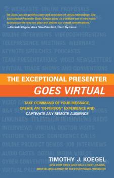 Hardcover The Exceptional Presenter Goes Virtual: Take Command of Your Message, Create an "in-Person" Experience and Captivate Any Remote Audience Book