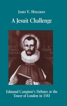 Hardcover A Jesuit Challenge: Edmond Campion's Debates at the Tower of London in 1581 Book