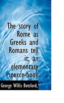 Hardcover The Story of Rome as Greeks and Romans Tell It; An Elementary Source-Book Book