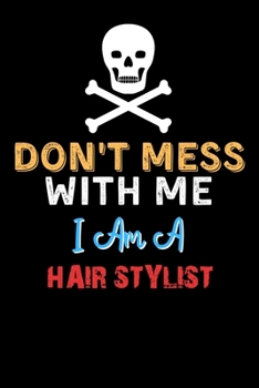 Paperback Don't Mess With Me I Am A HAIR STYLIST - Funny HAIR STYLIST Notebook And Journal Gift Ideas: Lined Notebook / Journal Gift, 120 Pages, 6x9, Soft Cover Book