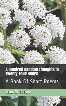 Paperback A Hundred Random Thoughts in Twenty-Four Hours: A Book Of Short Poems Book