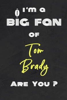 Paperback I'm a Big Fan of Tom Brady Are You ? - Notebook for Notes, Thoughts, Ideas, Reminders, Lists to do, Planning(for Football Americain lovers, Rugby gift Book