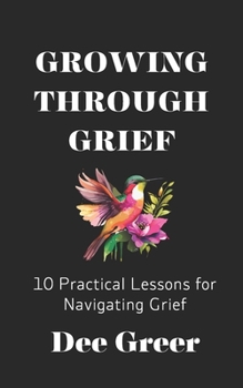 Paperback Growing Through Grief: 10 Practical Lessons for Navigating Grief Book