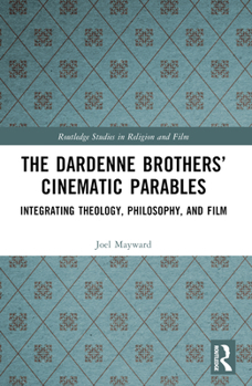 Paperback The Dardenne Brothers' Cinematic Parables: Integrating Theology, Philosophy, and Film Book