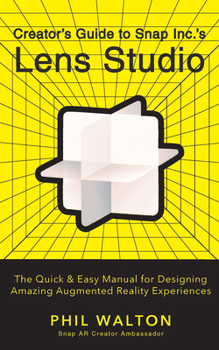 Paperback Creator's Guide to Snap Inc.'s Lens Studio: The Quick & Easy Manual for Designing Amazing Augmented Reality Experiences Book