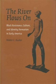 The River Flows on: Black Resistance, Culture, And Identity Formation in Early America (Antislavery, Abolition, and the Atlantic World Series) - Book  of the Antislavery, Abolition, and the Atlantic World