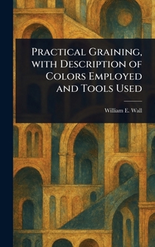 Practical Graining, With Description of Colors Employed and Tools Used