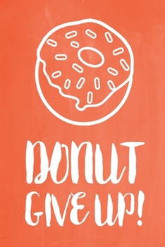 Pastel Chalkboard Journal - Donut Give Up! (Burnt Orange): 100 page 6" x 9" Ruled Notebook: Inspirational Journal, Blank Notebook, Blank Journal, ... (Pastel Chalkboard Notebook Journals-Donut)