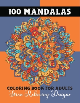 Paperback 100 Mandalas Coloring Book For Adults: Beautiful Flower Mandala Coloring Book: Stress Relieving & Relaxation Designs To Soothe The Soul Book