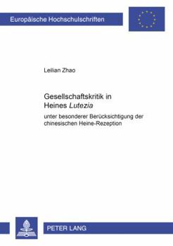 Gesellschaftskritik in Heines «Lutezia»: Unter Besonderer Beruecksichtigung Der Chinesischen Heine-Rezeption