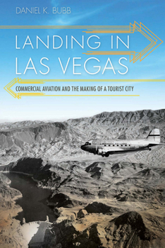 Landing in Las Vegas: Commercial Aviation and the Making of a Tourist City - Book  of the Wilbur S. Shepperson Series in Nevada History