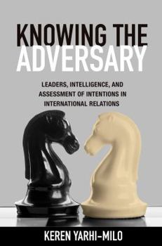 Paperback Knowing the Adversary: Leaders, Intelligence, and Assessment of Intentions in International Relations Book