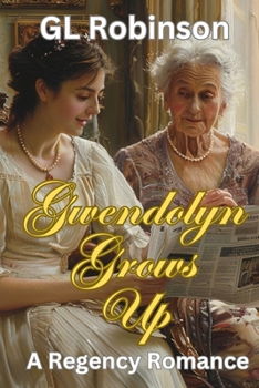 Gwendolyn Grows Up: A Regency Romance