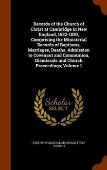 Hardcover Records of the Church of Christ at Cambridge in New England, 1632-1830, Comprising the Ministerial Records of Baptisms, Marriages, Deaths, Admission t Book