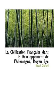 Paperback La Civilisation Fran Aise Dans Le D Veloppement de L'Allemagne, Moyen GE [Large Print] Book