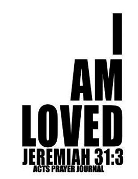 Paperback Jeremiah 31: 3 I Am Loved: 8.5x11 ACTS Prayer Journal, 120 A.C.TS. Pages For Prayer Warrior, Guided Christian Notebooks For Praying Book