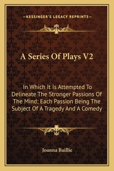 Paperback A Series Of Plays V2: In Which It Is Attempted To Delineate The Stronger Passions Of The Mind; Each Passion Being The Subject Of A Tragedy A Book