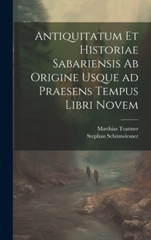 Hardcover Antiquitatum et historiae Sabariensis ab origine usque ad praesens tempus libri novem [Latin] Book