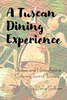 Paperback A Tuscan Dining Experience: Recipes and Notes from a Culinary Tour of Tuscany Book