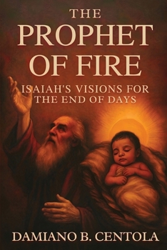 The Prophet of Fire: Isaiah's Visions for the End of Days