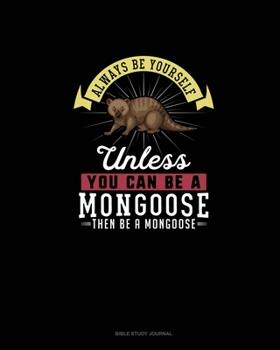 Paperback Always Be Yourself Unless You Can Be A Mongoose Then Be A Mongoose: Bible Study Journal Book