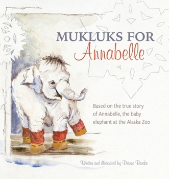 Paperback Mukluks for Annabelle: Mukluks for Annabelle is based on the true story of Annabelle, the baby elephant at the Alaska Zoo Book