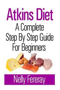 Paperback Atkins Diet: A Complete Step By Step Guide for Beginners Book