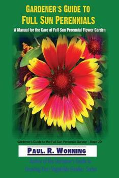 Gardener?s Guide to Full Sun Perennials: A Manual for the Care of Full Sun Perennial Flower Garden