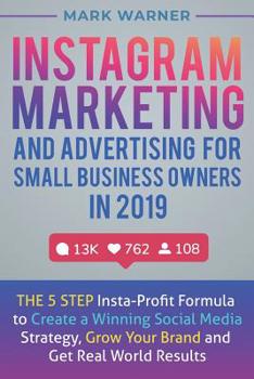 Paperback Instagram Marketing and Advertising for Small Business Owners in 2019: The 5 Step Insta-Profit Formula to Create a Winning Social Media Strategy, Grow Book