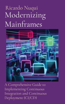 Hardcover Modernizing Mainframes: A Comprehensive Guide to Implementing Continuous Integration and Continuous Deployment (CI/CD) Book