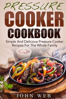 Paperback Pressure Cooker Cookbook - Simple And Delicious Pressure Cooker Recipes For The Whole Family Book