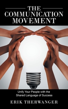Hardcover The Communication Movement: Unify Your People with the Shared Language of Success Book