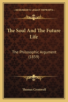 Paperback The Soul And The Future Life: The Philosophic Argument (1859) Book